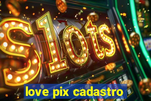 love pix cadastro